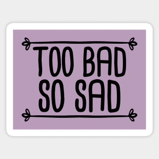 Too Bad So Sad - Black Sticker